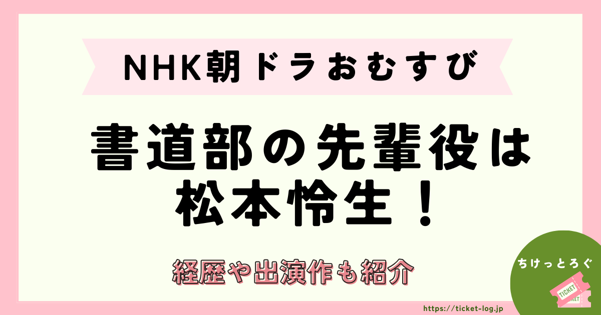 NHK朝ドラ「おむすび」書道部の先輩は松本怜生！経歴や出演作も紹介