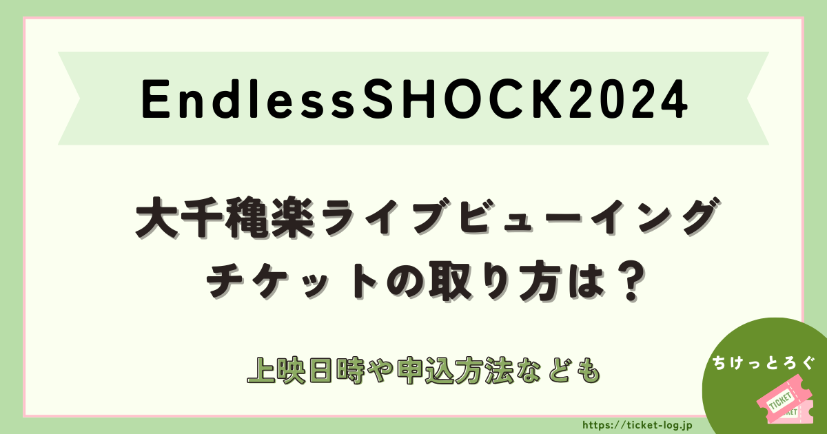 EndlessSHOCK2024大千穐楽ライブビューイングチケットの取り方は？上映日時や申込方法なども