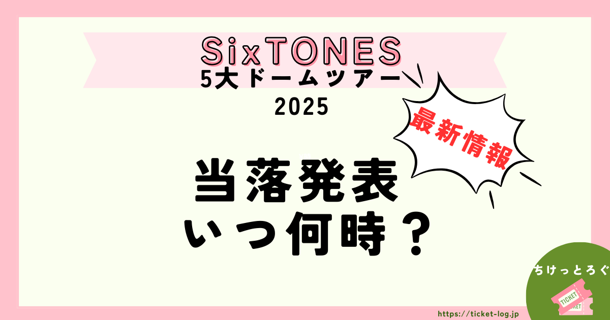 SixTONESライブ2025当落はいつ何時？当選、落選後に即座にやるべきことも徹底解説！