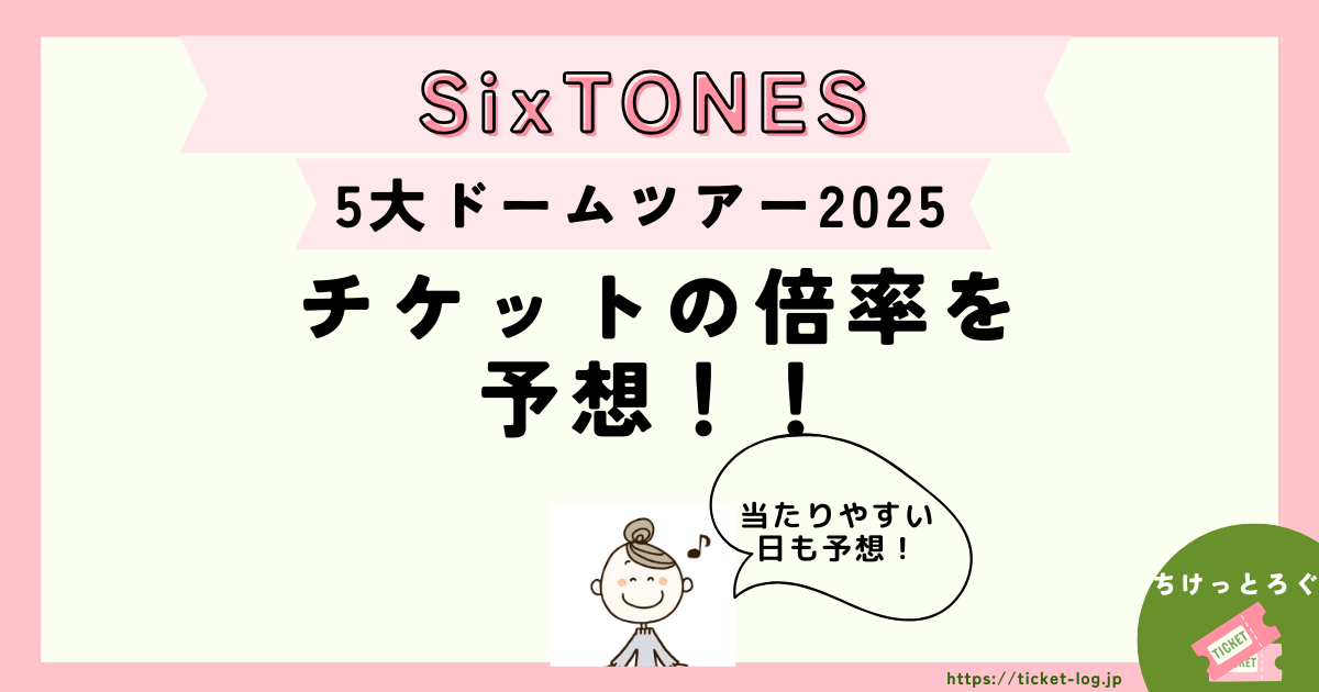 SixTONESライブ2025チケット倍率を予想！当たりやすい日にちも徹底解説